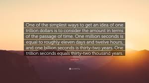 Geoff Davis Quote One Of The Simplest Ways To Get An Idea Of One Trillion Dollars Is To Consider The Amount In Terms Of The Passage Of Tim