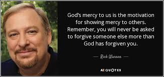 81 mercy quotes curated by successories quote database. Rick Warren Quote God S Mercy To Us Is The Motivation For Showing Mercy