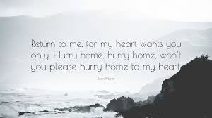 Dean Martin Quote Return To Me For My Heart Wants You Only Hurry Home Hurry Home