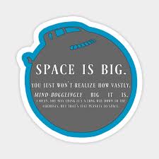 …yikes, somebody please get that man a klondike bar. Space Is Big Hitchhiker S Guide To The Galaxy Hitchhikers Guide To The Galaxy Magnet Teepublic