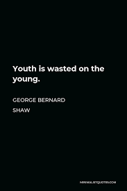 George Bernard Shaw Quote Youth Is Wasted On The Young