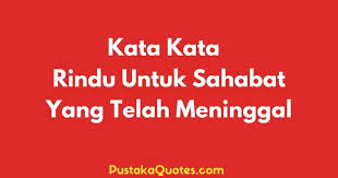 Lirik lagu hymne guru dan terimakasihku puisi perpisahan. 45 Kata Rindu Untuk Sahabat Yang Telah Meninggal Pustaka Quotes
