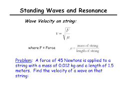 (3) knowns unknowns formula 8. Standing Waves And Resonance Standing Wave Standing Waves Are Formed From Two Or More Traveling Waves That Collide And Are In Tune With One Another Ppt Download