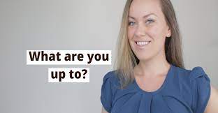 Your friends and people you know might ask you what are you up to? how do you respond to this question? Question What Are You Up To Explained Lingoda