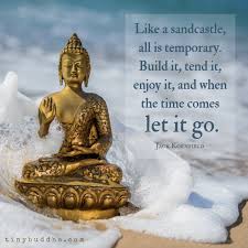 Like A Sandcastle All Is Temporary Build It Tend It Enjoy It And When The Time Comes Let It Go Buddha Quote Buddhism Quote Buddha Thoughts