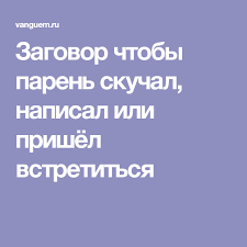 как сделать приворот на парня по фотографии на телефоне Zagovor Chtoby Paren Skuchal Napisal Ili Prishyol Vstretitsya Najti Schaste Zagovor Voprosy Pro Otnosheniya