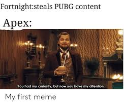 Fortnightsteals Pubg Content Apex You Had My Curiosity But Now You Have My Attention My First Meme Meme On Me Me