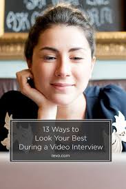 13 Ways To Look Your Best During A Video Interview Video Interview Tips Job Interview Tips Interview Tips