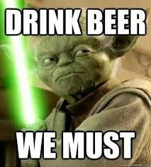 Yoda Drink Beer We Must Beer Humor Beer Memes Yoda Quotes