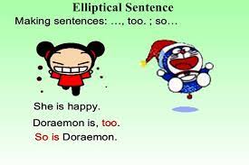 Elliptical construction digunakan untuk menggabungkan dua kalimat yang mempunyai kesamaan. Elliptical Sentence So And Too Dalam Bahasa Inggris