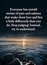 What is a story you would like to share? Everyone Has Untold Stories Of Pain And Sadness That Make Them Love And Live Quotes 101 Quotes