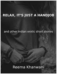 Relax, It'S Just A Handjob: A Collection of Erotic Indian Short Stories by  Reema Khanwani | Goodreads
