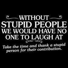 Just Stumbled Across This Cool Page For Men S Humor Stupid Quotes Stupid Person Stupid People