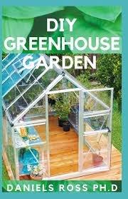 We show you wood greenhouse plans free that come with the materials and tools needed to get the job done. Diy Greenhouse Garden Comprehensive Guide On Settling Up Your Own Garden Ross Ph D Daniels 9781660198924 Amazon Com Books