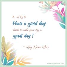 Then add a warm thought like one of these… Have A Great Day Quotes Messages Sayings