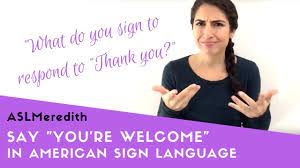 The sign labeled as welcome has several meanings and interpretations. How To Say You Re Welcome In Asl Responses To Thank You In American Sign Language Youtube