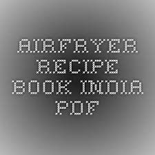 Airfryer Recipe Book India Pdf Airfryer Recipe Book Recipe Book Air Fryer Recipes