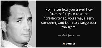 Everybody's doing what they think they're supposed to do. Jack Kerouac Quote No Matter How You Travel How Successful Your Tour Or