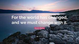 Barack Obama Quote For The World Has Changed And We Must Change With It