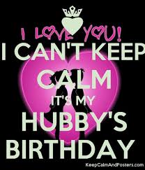 Birthday Quotes For My Husband I Can T Keep Calm It S My Hubby S Birthday Hubby Birthday Hubby Birthday Quotes Happy Birthday Husband Quotes