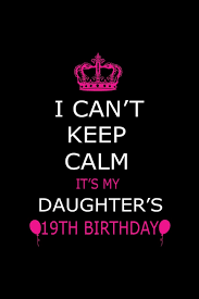 Amazon Com I Can T Keep Calm It S My Daughter S 19th Birthday Cute Journal Notebook For 19 Years Girls Gift It Your Daughters Or Friends Daughter S Birthday Remarkable 100 Pages 6 9 Writing Notebook