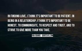 The only way a relationship will last is if you see your relationship as a place that you go to give, and not a place that you go to take. 8. Top 31 Quotes About Give And Take Relationship Famous Quotes Sayings About Give And Take Relationship