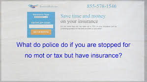 What Do Police Do If You Are Stopped For No Mot Or Tax But Have Insurance Compare Quotes Insurance Quotes Health Insurance Quote