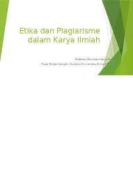 Tidak jarang peneliti terlalu sibuk pada penulisan dan publikasi, sehingga baik secara sadar maupun tidak, melupakan aspek etika penulisan dna publikasi. Etika Dan Plagiarisme Dalam Karya Ilmiah