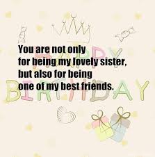 Birthday Wishes For Me And My Sister You Are Not Only For Being My Lovely Sister But Also For Being One Of My Best Fri Sister Birthday Quotes Birthday Wishes For Sister Birthday Wishes For Myself