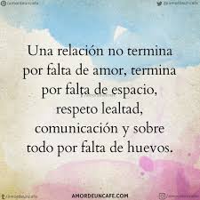 Una Relacion No Termina Por Falta De Amor Termina Por Falta De Espacio Respeto Lealtad Comunicacion Y Frases Bonitas Frases Motivadoras Frases Sentimentales
