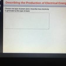 The electric power potential from water flow is the product of the mass of the water, the height through which it falls and gravitational acceleration. Choose One Type Of Power Plant Describe How Electricity Is Generated At This Type Of Plant Brainly Com