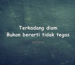 Tapi, terkadang kita perlu diam untuk meminimalisir masalah. Kata Mutiara Diam Bukan Berarti Kalah Sekali