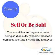 Sell Or Be Sold Everyday You Are Either Selling Or Being Sold Choose To Sell More Because That S Where The Money Is Sales Tips Things To Sell Business Tips