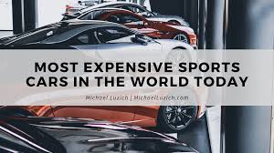 Most Expensive Sports Cars In The World Today Michael Luzich Racing