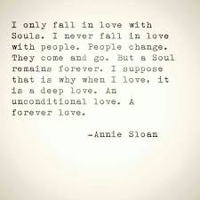 I Only Fall In Love With Souls I Never Fall In Love With People People Change They Come And Go But A Soul Remains Forever I Quotes Words Words Quotes