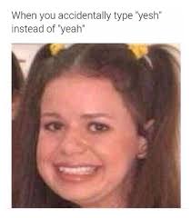 I Can T Remember Where This Girl Is From But Yesh Yeah I Feel That When When I Misspell Yesh Tumblr Funny Funny Funny Pictures
