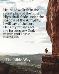 The Bible Way - Psalm 91:1-2 King James Version 91 He that dwelleth in the  secret place of the most High shall abide under the shadow of the Almighty.  2 I will