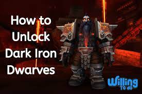 You need to complete two major tasks before unlocking wow dark iron . How To Unlock Dark Iron Dwarves Willing To Do