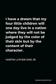 Martin Luther King Jr Quote I Have A Dream That My Four Little Children Will One Day Live In A Nation Where They Will Not Be Judged By The Color Of Their