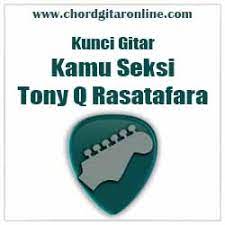 Chord Kamu Sexy Tony Q Rastafara Original Kunci Gitar Chord Gitar Online