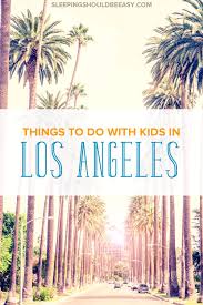 Realistic Things To Do In Los Angeles With Kids Los Angeles With Kids Things To Do California With Kids