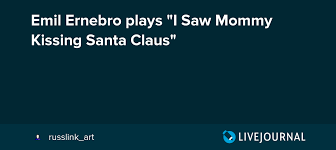 Hi santa claus, how are you doing santa claus. Emil Ernebro Plays I Saw Mommy Kissing Santa Claus Russlink Art Livejournal