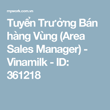 Tuyển Trưởng Ban Hang Vung Area Sales Manager Vinamilk Id 361218