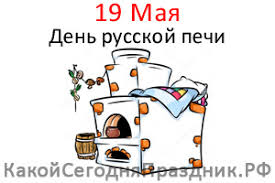 Мы рассказываем об интересных фактах, событиях и людях. Den Russkoj Pechi 19 Maya Kakoj Segodnya Prazdnik Rf