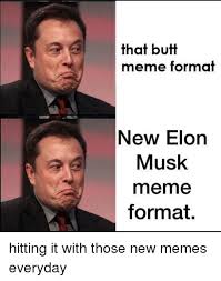 That Butt Meme Format New Elon Musk Meme Format Butt Meme On Me Me C'est votre jour de chance, les voici. that butt meme format new elon musk