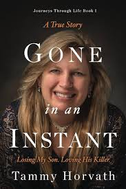Gone in an Instant: Losing my son. Loving his killer. (Journeys Through  Life): Horvath, Tammy: 9781736886106: Amazon.com: Books