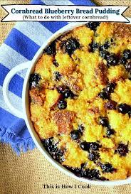 Make a stuffing with dried, crumbled cornbread. Cornbread Bread Pudding With Blueberries This Is How I Cook