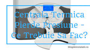 Centrala termică aduce un confort sporit locuinței tale. Centrala Termica Pierde Presiune Ce Trebuie Sa Fac