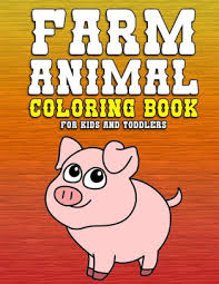 Download Farm Animal Coloring Book For Kids And Toddlers A Cute Simple And Easy Toddler Activity Book With Fun Coloring Sheets Includes Pigs Cows Goats Sheep Chickens And More By Color Me Fun
