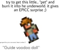 A foolproof guide to making an effective voodoo doll. Try To Get This Little Pet And Burn It Into He Underworld It Gives An Epicc Surprise Get Good First Pls No One Wants Sleep In Nether 2 Guide Voodoo Doll